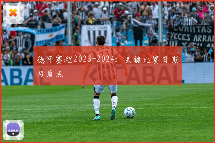 德甲赛程2023-2024:关键比赛日期与看点