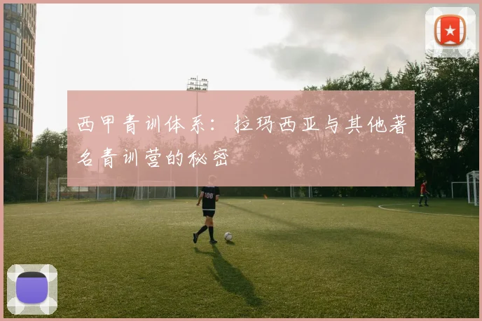 西甲青训体系：拉玛西亚与其他著名青训营的秘密