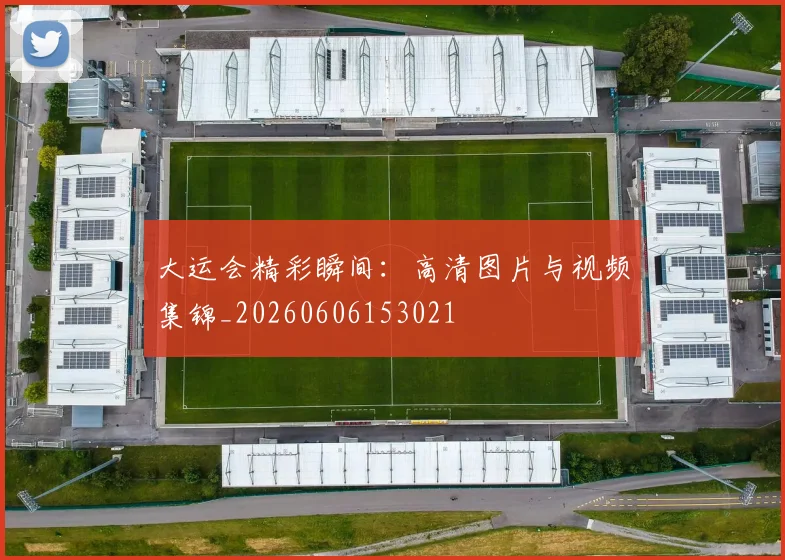 大运会精彩瞬间:高清图片与视频集锦_20260606153021