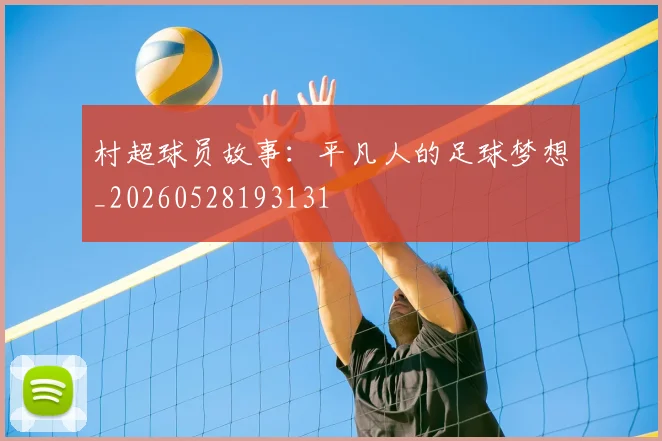 村超球员故事:平凡人的足球梦想_20260528193131
