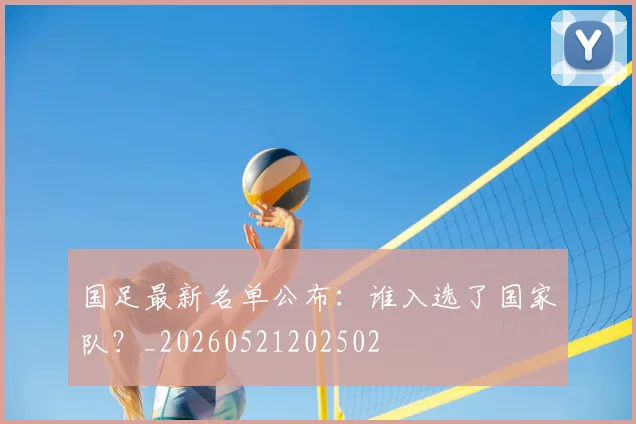 国足最新名单公布：谁入选了国家队？_20260521202502